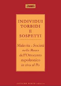 Individui torbidi e sospetti. Malavita e società nella Bassa dell'Ottocento napoleonico in riva al Po  - Libro Antiche Porte Editrice 2024, Fuori collana | Libraccio.it
