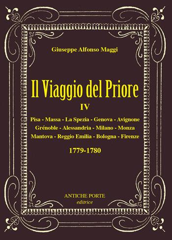 Il viaggio del Priore. Vol. 4: Due tour nel 1779-1780, nell'Italia centro settentrionale e nella Francia del Sud - Giuseppe Alfonso Maggi - Libro Antiche Porte 2024, Le Tracce | Libraccio.it