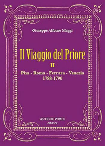 Il viaggio del Priore. Vol. 2: Pisa, Roma, Ferrara, Venezia (1788-1790) - Giuseppe Alfonso Maggi - Libro Antiche Porte 2024, Le Tracce | Libraccio.it