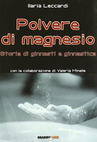 Polvere di magnesio. Storie di ginnasti e ginnastica. Ediz. illustrata - Ilaria Leccardi - Libro Bradipolibri 2009, Arcadinoè | Libraccio.it