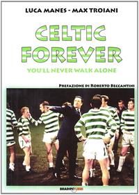 Celtic forever. You'll never walk alone - Luca Manes, Max Troiani - Libro Bradipolibri 2009, Arcadinoè | Libraccio.it