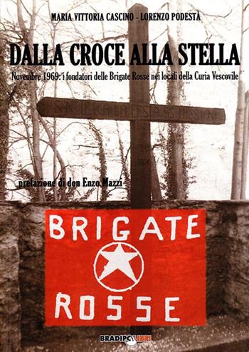 Dalla croce alla stella. Novembre 1969: i fondatori delle Brigate Rosse nei locali della curia vescovile - Lorenzo Podestà, M. Vittoria Cascino - Libro Bradipolibri 2009, Le inchieste del bradipo | Libraccio.it