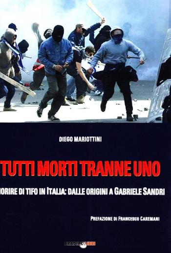 Tutti morti tranne uno. Morire di tifo in Italia: dalle origini a Gabriele Sandri - Diego Mariottini - Libro Bradipolibri 2009, Bradipando | Libraccio.it