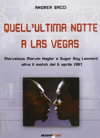 Quell'ultima notte a Las Vegas. Mervelous Marvin Hagler e Sugar Rey Leonard oltre il match del 6 aprile 1987 - Andrea Bacci - Libro Bradipolibri 2010, Arcadinoè | Libraccio.it