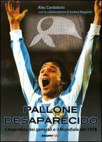 Pallone desaparecido. L'Argentina dei generali e il mondiale del 1978 - Alec Cordolcini - Libro Bradipolibri 2011, Arcadinoè | Libraccio.it