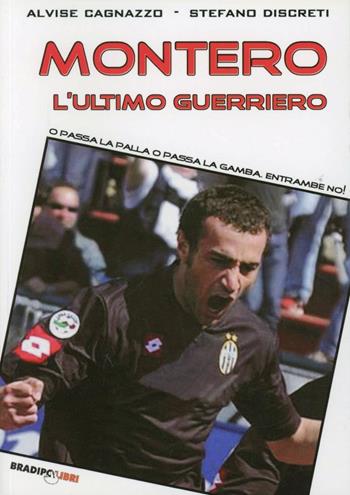 Montero, l'ultimo guerriero. O passa la palla o passa la gamba. Entrambe no! - Stefano Discreti, Alvise Cagnazzo - Libro Bradipolibri 2010, Arcadinoè | Libraccio.it