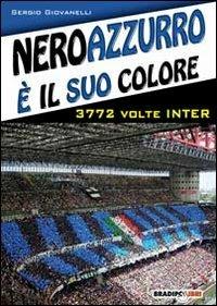 Neroazzurro è il suo colore. 3772 volte Inter - Sergio Giovanelli - Libro Bradipolibri 2011 | Libraccio.it