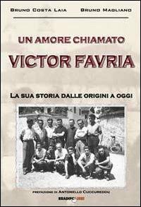 Un amore chiamato Victor Favria. La sua storia dalle origini a oggi - Bruno Costa Laia, Bruno Magliano - Libro Bradipolibri 2011, Arcadinoè | Libraccio.it