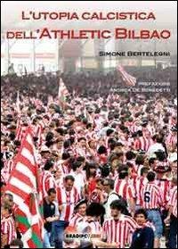 L' utopia calcistica dell'Athletic Bilbao - Simone Bertelegni - Libro Bradipolibri 2011 | Libraccio.it