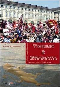Torino è granata. Passeggiata tra i luoghi che hanno fatto la storia del Toro - Paola Strocchio - Libro Bradipolibri 2011 | Libraccio.it