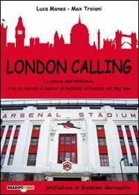 London calling. La storia dell'Arsenal e di un secolo e mezzo di football all'ombra del Big Ben - Luca Manes, Max Troiani - Libro Bradipolibri 2011 | Libraccio.it