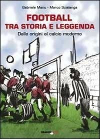 Football tra storia e leggenda. Dalle origini al calcio moderno - Gabriele Manu, Marco Scialanga - Libro Bradipolibri 2012 | Libraccio.it