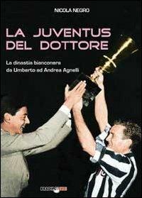 La Juventus del dottore. La dinastia bianconera da Umberto ad Andrea Agnelli - Nicola Negro - Libro Bradipolibri 2012 | Libraccio.it