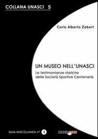 Un museo nell'Unasci. Le testimonianze storiche delle società sportive centenarie - Carlo A. Zabert - Libro Bradipolibri 2012, Unasci | Libraccio.it