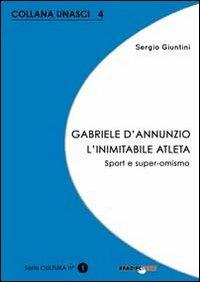 Gabriele D'Annunzio. L'inimitabile atleta. Sport e super-omismo - Sergio Giuntini - Libro Bradipolibri 2012, Unasci | Libraccio.it