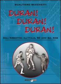 Duran! Duran! Duran! Dall'Argentina all'Italia, 50 anni sul ring - Gualtiero Becchetti - Libro Bradipolibri 2012 | Libraccio.it