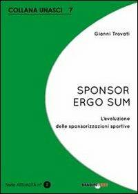 Sponsor ergo sum. L'evoluzione delle sponsorizzazioni sportive - Gianni Trovati - Libro Bradipolibri 2013 | Libraccio.it