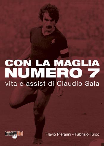 Con la maglia numero 7. Vita e assist di Claudio Sala - Flavio Pieranni, Fabrizio Turco - Libro Bradipolibri 2021, Arcadinoè | Libraccio.it