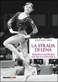 La strada di Lena. Mukhina e Klimenko, vite per la ginnastica - Ilaria Leccardi - Libro Bradipolibri 2013, Arcadinoè | Libraccio.it