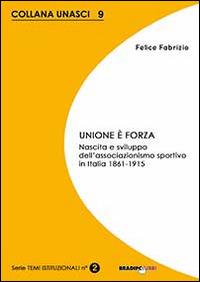 Unione è forza. Nascita e sviluppo dell'associazionismo sportivo in Italia 1861-1915 - Fabrizio Feliice - Libro Bradipolibri 2014 | Libraccio.it