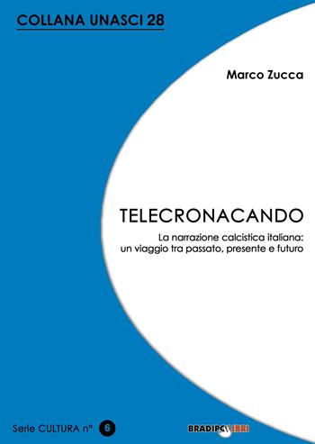 Telecronacando. La narrazione calcistica italiana: un viaggio tra passato, presente e futuro - Marco Zucca - Libro Bradipolibri 2020 | Libraccio.it