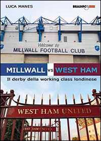 Millwall vs West Ham. Il derby della working class londinese  - Libro Bradipolibri 2014 | Libraccio.it