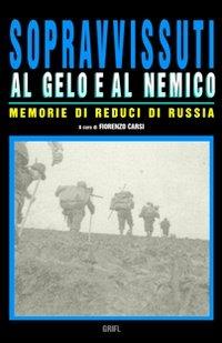Sopravvissuti al gelo e al nemico. Memorie di reduci di Russia - Fiorenzo Carsi - Libro Ass. Culturale Grifl 2008 | Libraccio.it
