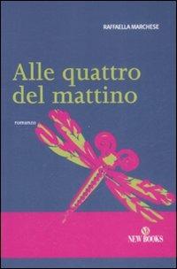 Alle quattro del mattino - Raffaella Marchese - Libro New Books 2009, Narrativa | Libraccio.it