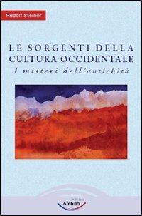 Le sorgenti della cultura Occidentale. Vol. 1: I misteri dell'antichità - Rudolf Steiner - Libro Archiati Edizioni 2009 | Libraccio.it