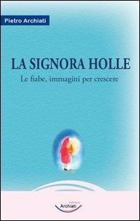 La signora Holle. La fiaba, immagini per crescere - Pietro Archiati - Libro Archiati Edizioni 2009 | Libraccio.it