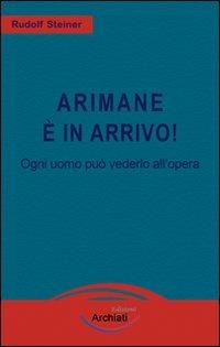 Arimane è in arrivo! Ogni uomo può vederlo all'opera - Rudolf Steiner - Libro Archiati Edizioni 2012 | Libraccio.it