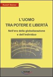 L'uomo tra potere e libertà. Nell'era della globalizzazione e dell'individuo
