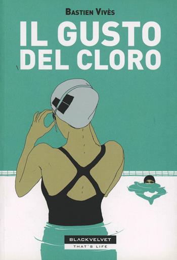 Il gusto del cloro - Bastien Vivès - Libro Black Velvet 2008, That's life | Libraccio.it