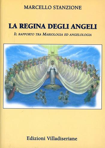 La regina degli angeli. Il rapporto tra mariologia ed angelologia - Marcello Stanzione - Libro Villadiseriane 2009 | Libraccio.it