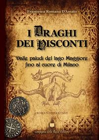 I draghi dei Visconti. Dalle paludi del lago Maggiore fino al cuore di Milano - Francesca Romana D'Amato - Libro Compagnia della Rocca 2010, Storie | Libraccio.it