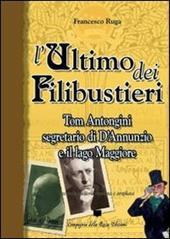 L' ultimo dei filibustieri. Tom Antongini segretario di D'Annunzio e il lago Maggiore