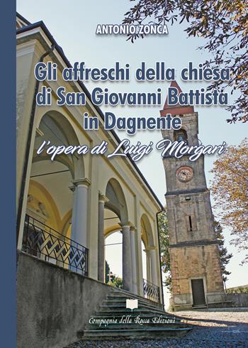 Gli affreschi della chiesa di San Giovanni Battista in Dagnente. L'opera di Luigi Morgari - Antonio Zonca - Libro Compagnia della Rocca 2017, Fuoricollana | Libraccio.it
