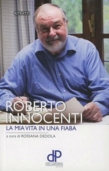 La mia vita in una fiaba - Roberto Innocenti, Rossana Dedola - Libro Della Porta Editori 2012 | Libraccio.it