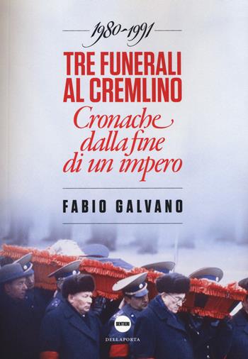 Tre funerali al Cremlino. Cronache dalla fine di un impero (1980-1991) - Fabio Galvano - Libro Della Porta Editori 2015, Sentieri | Libraccio.it