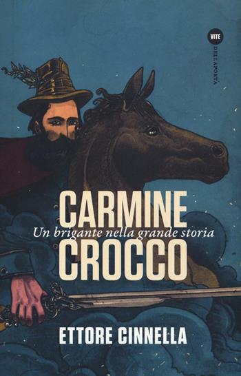 Carmine Crocco. Un brigante nella grande storia - Ettore Cinnella - Libro Della Porta Editori 2016, Vite | Libraccio.it