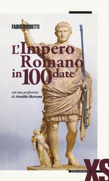 L' impero romano in 100 date - Fabio Guidetti - Libro Della Porta Editori 2016, Extra small | Libraccio.it