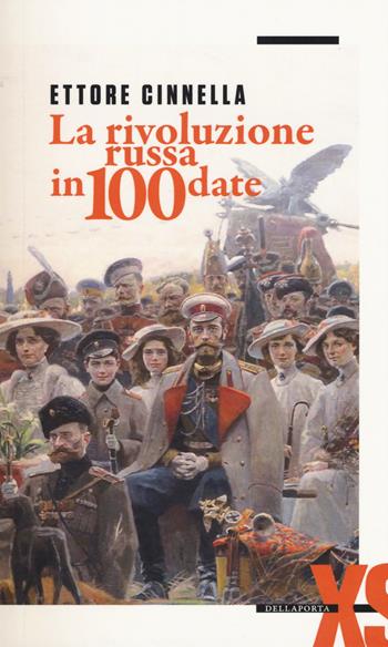 La rivoluzione russa in 100 date - Ettore Cinnella - Libro Della Porta Editori 2017, Extra small | Libraccio.it