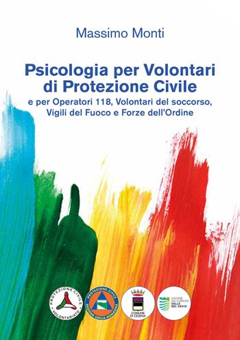 Psicologia per volontari di protezione civile e per operatori 118, volontari del soccorso, vigili del fuoco e forze dell'ordine - Massimo Monti - Libro Prima Pagina (Cesena) 2021 | Libraccio.it