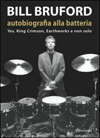 Bill Bruford. Autobiografia alla batteria. Yes, King Crimson, Earthworks e non solo - Bill Bruford - Libro Aereostella 2010 | Libraccio.it