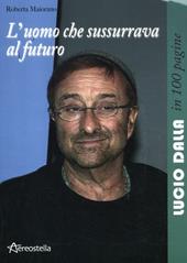 L' uomo che sussurrava al futuro. Lucio Dalla in 100 pagine