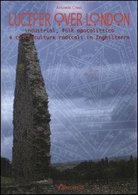 Lucifer over London. Industrial, folk apolittico e controculture radicali in Inghilterra - Antonello Cresti - Libro Aereostella 2010, Itinerari musicali | Libraccio.it
