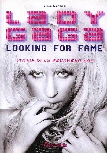 Lady Gaga. Looking for fame. Storia di un fenomeno pop - Paul Lester - Libro Aereostella 2010 | Libraccio.it