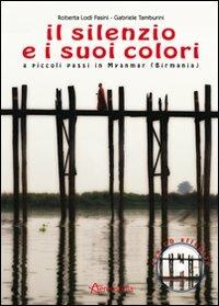 Il silenzio e i suoi colori. A piccoli passi in Myanmar (Birmania). Con CD Audio - Roberta Lodi Pasini, Gabriele Tamburini - Libro Aereostella 2010, Viaggi in tasca | Libraccio.it