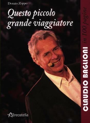 Questo piccolo grande viaggiatore. Claudio Baglioni in 100 pagine - Donato Zoppo - Libro Aereostella 2012, In 100 pagine | Libraccio.it