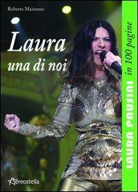 Laura una di noi. Laura Pausini in 100 pagine - Roberta Maiorano - Libro Aereostella 2012 | Libraccio.it